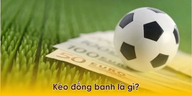 Tìm Hiểu Về Kèo Đồng Banh Và Cách Nhận Biết Cơ Hội Chiến Thắng
