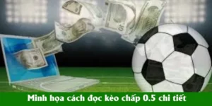 Tất Tần Tật Về Kèo Chấp 0.5 Và Cách Đưa Ra Quyết Định Chính Xác Nhất