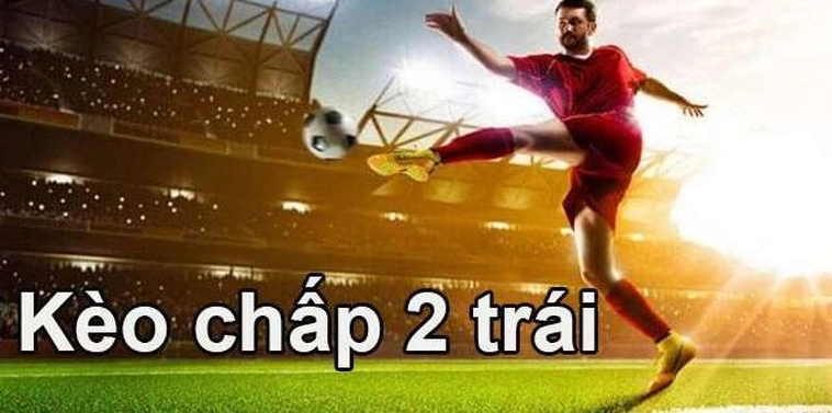 Giải Mã Kèo Chấp 2 Trái Và Cách Đọc Tỷ Lệ Chuẩn Xác Nhất