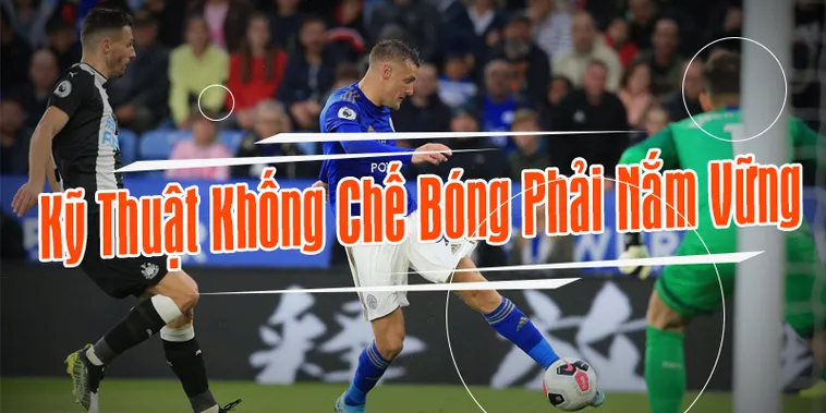 Kỹ Thuật Khống Chế Bóng Đỉnh Cao Cho Cầu Thủ Chuyên Nghiệp 1 Kỹ Thuật Khống Chế Bóng Đỉnh Cao Cho Cầu Thủ Chuyên Nghiệp